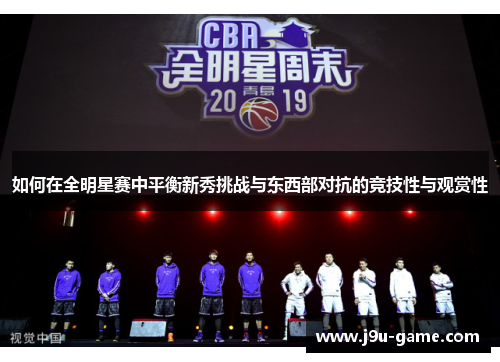 如何在全明星赛中平衡新秀挑战与东西部对抗的竞技性与观赏性