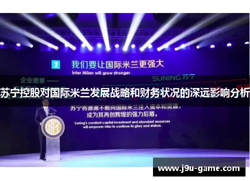 苏宁控股对国际米兰发展战略和财务状况的深远影响分析
