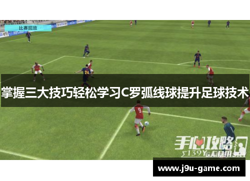 掌握三大技巧轻松学习C罗弧线球提升足球技术