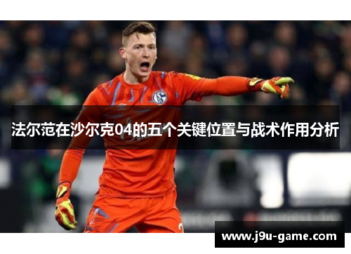 法尔范在沙尔克04的五个关键位置与战术作用分析